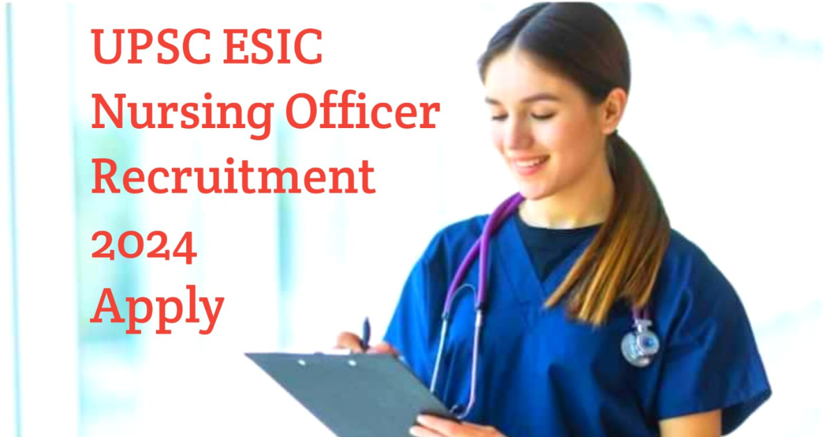 UPSC ESIC Nursing Recruitment 2024